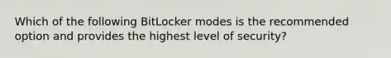 Which of the following BitLocker modes is the recommended option and provides the highest level of security?