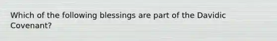 Which of the following blessings are part of the Davidic Covenant?