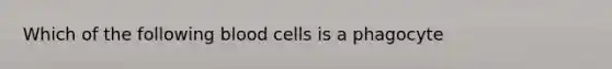 Which of the following blood cells is a phagocyte