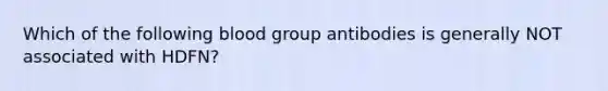 Which of the following blood group antibodies is generally NOT associated with HDFN?