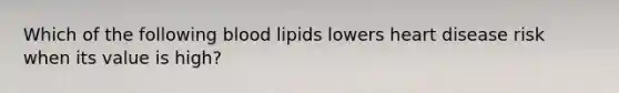 Which of the following blood lipids lowers heart disease risk when its value is high?