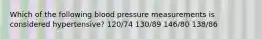 Which of the following blood pressure measurements is considered hypertensive? 120/74 130/89 146/80 138/86