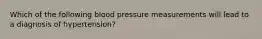 Which of the following blood pressure measurements will lead to a diagnosis of hypertension?