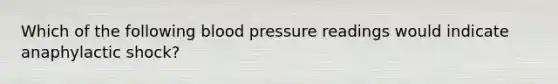 Which of the following blood pressure readings would indicate anaphylactic shock?