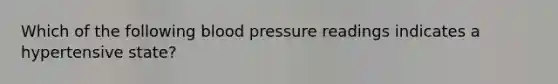 Which of the following blood pressure readings indicates a hypertensive state?