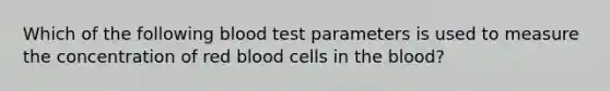 Which of the following blood test parameters is used to measure the concentration of red blood cells in the blood?