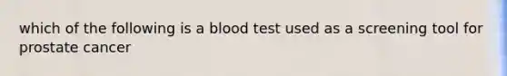 which of the following is a blood test used as a screening tool for prostate cancer