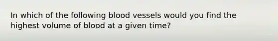 In which of the following blood vessels would you find the highest volume of blood at a given time?