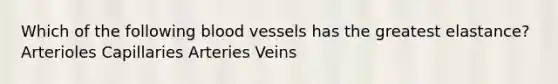 Which of the following <a href='https://www.questionai.com/knowledge/kZJ3mNKN7P-blood-vessels' class='anchor-knowledge'>blood vessels</a> has the greatest elastance? Arterioles Capillaries Arteries Veins