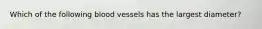 Which of the following blood vessels has the largest diameter?