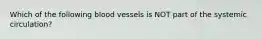 Which of the following blood vessels is NOT part of the systemic circulation?