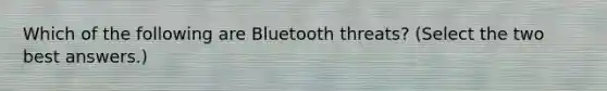 Which of the following are Bluetooth threats? (Select the two best answers.)