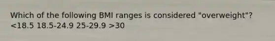 Which of the following BMI ranges is considered "overweight"? 30