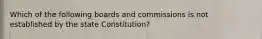 Which of the following boards and commissions is not established by the state Constitution?