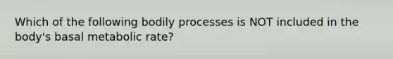 Which of the following bodily processes is NOT included in the body's basal metabolic rate?