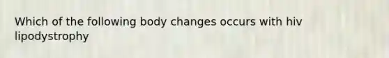 Which of the following body changes occurs with hiv lipodystrophy