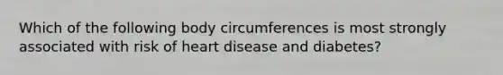 Which of the following body circumferences is most strongly associated with risk of heart disease and diabetes?