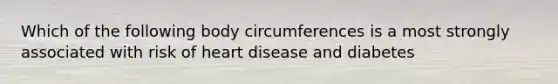 Which of the following body circumferences is a most strongly associated with risk of heart disease and diabetes