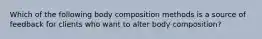 Which of the following body composition methods is a source of feedback for clients who want to alter body composition?