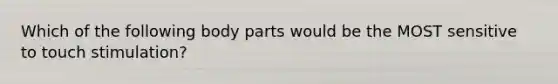 Which of the following body parts would be the MOST sensitive to touch stimulation?