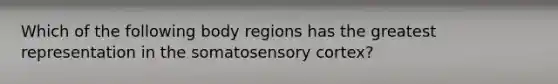 Which of the following body regions has the greatest representation in the somatosensory cortex?