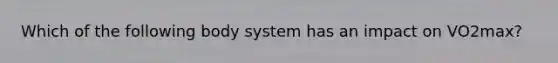 Which of the following body system has an impact on VO2max?