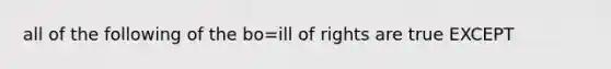 all of the following of the bo=ill of rights are true EXCEPT