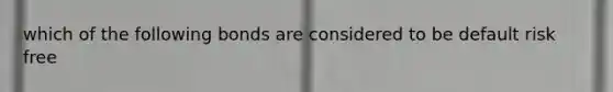 which of the following bonds are considered to be default risk free
