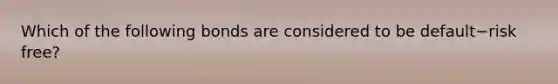 Which of the following bonds are considered to be default−risk ​free?