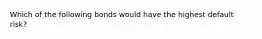 Which of the following bonds would have the highest default​ risk?