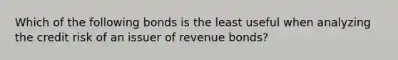 Which of the following bonds is the least useful when analyzing the credit risk of an issuer of revenue bonds?