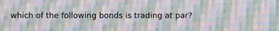 which of the following bonds is trading at par?