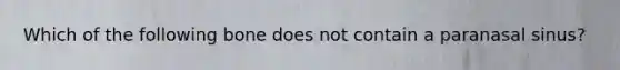 Which of the following bone does not contain a paranasal sinus?