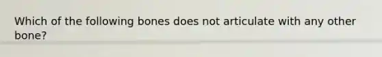Which of the following bones does not articulate with any other bone?