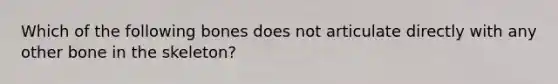 Which of the following bones does not articulate directly with any other bone in the skeleton?