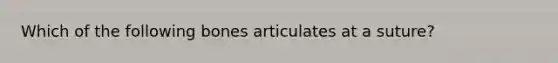 Which of the following bones articulates at a suture?