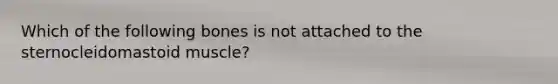 Which of the following bones is not attached to the sternocleidomastoid muscle?