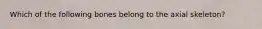 Which of the following bones belong to the axial skeleton?