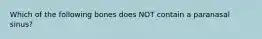 Which of the following bones does NOT contain a paranasal sinus?