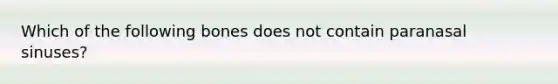 Which of the following bones does not contain paranasal sinuses?