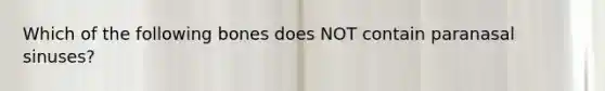 Which of the following bones does NOT contain paranasal sinuses?