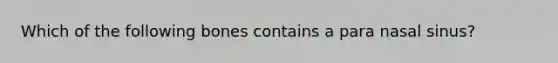 Which of the following bones contains a para nasal sinus?