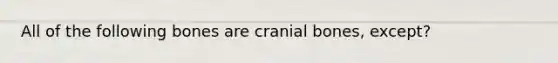 All of the following bones are cranial bones, except?