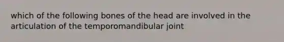 which of the following bones of the head are involved in the articulation of the temporomandibular joint