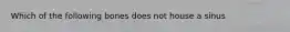 Which of the following bones does not house a sinus