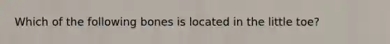 Which of the following bones is located in the little toe?