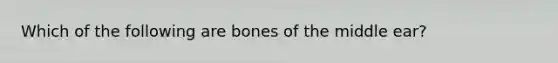 Which of the following are bones of the middle ear?