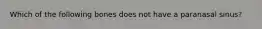 Which of the following bones does not have a paranasal sinus?