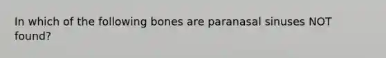 In which of the following bones are paranasal sinuses NOT found?