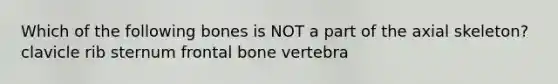 Which of the following bones is NOT a part of the axial skeleton? clavicle rib sternum frontal bone vertebra